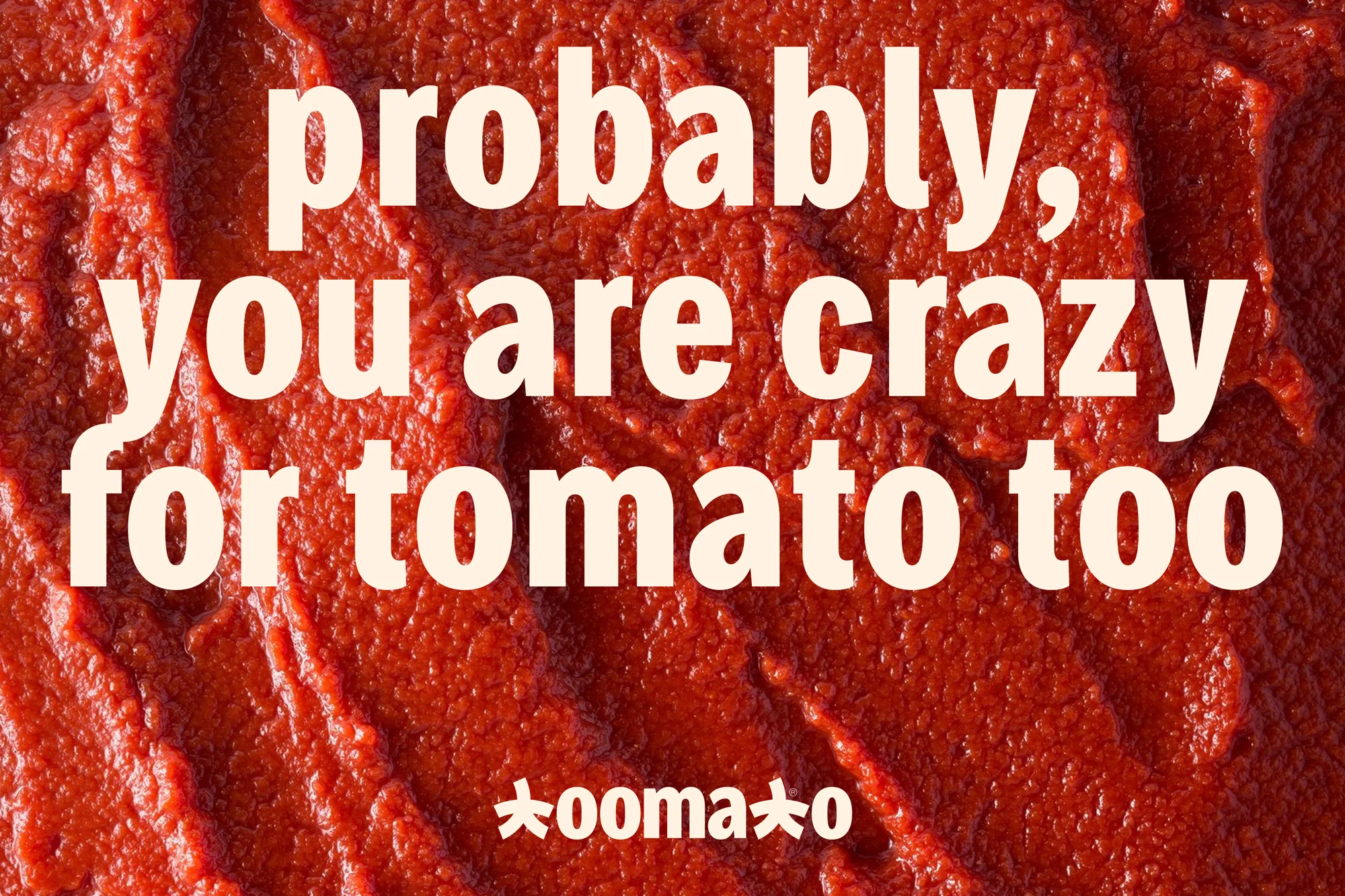 Probably, you are crazy for tomato too: headline on tomato paste
